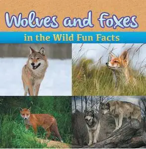 «Wolves and Foxes in the Wild Fun Facts» by Baby Professor
