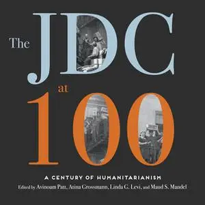 «The JDC at 100: A Century of Humanitarianism» by Avinoam Patt,Atina Grossmann,Linda G. Levi,Maud S. Mandel