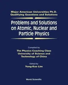 Problems and Solutions on Atomic, Nuclear and Particle Physics