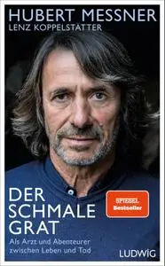 Lenz Koppelstätter - Der schmale Grat: Als Arzt und Abenteurer zwischen Leben und Tod