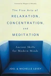 The Fine Arts of Relaxation, Concentration, and Meditation: Ancient Skills for Modern Minds (repost)
