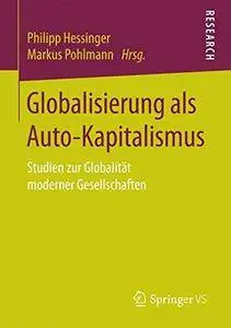 Globalisierung als Auto-Kapitalismus: Studien zur Globalität moderner Gesellschaften