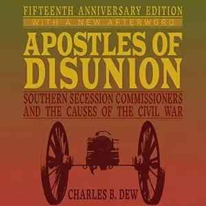 Apostles of Disunion: Southern Secession Commissioners and the Causes of the Civil War [Audiobook]