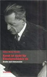 Kunst ist nicht für Kunstgeschichte da. Briefe und Dokumente