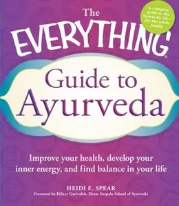 The Everything Guide to Ayurveda: Improve your health, develop your inner energy, and find balance in your life [Repost]