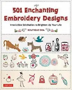 501 Enchanting Embroidery Designs: Irresistible Stitchables to Brighten Up Your Life [Repost]