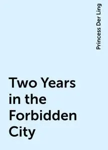 «Two Years in the Forbidden City» by Princess Der Ling