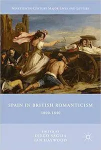 Spain in British Romanticism: 1800-1840 (Nineteenth-Century Major Lives and Letters)