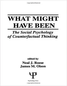 What Might Have Been: The Social Psychology of Counterfactual Thinking