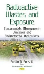 Radioactive Wastes and Exposure : Fundamentals, Management Strategies and Environmental Implications