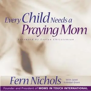 «Every Child Needs a Praying Mom» by Fern Nichols