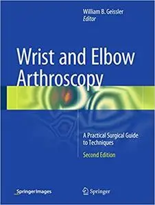 Wrist and Elbow Arthroscopy: A Practical Surgical Guide to Techniques (Repost)