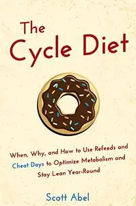 The Cycle Diet: When, Why, and How to Use Refeeds and Cheat Days to Optimize Metabolism and Stay Lean Year-Round (Repost)