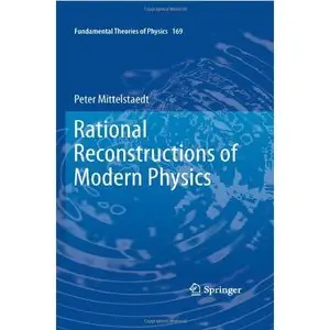 Rational Reconstructions of Modern Physics (Fundamental Theories of Physics) by Peter Mittelstaedt