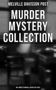 «Murder Mystery Collection: 40+ Thriller Novels & Detective Tales» by Melville Davisson Post