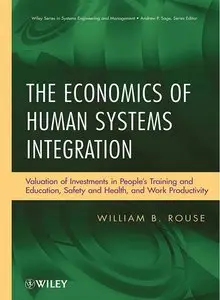 The Economics of Human Systems Integration: Valuation of Investments in Peoples Training and Education, Safety and Health...