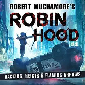 Robert Muchamore, "Robin Hood: Hacking, Heists & Flaming Arrows"