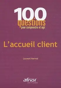 100 questions pour comprendre et agir l'accueil client