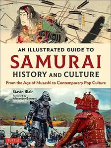 An Illustrated Guide to Samurai History and Culture: From the Age of Musashi to Contemporary Pop Culture