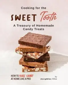 Cooking for the Sweet Tooth: A Treasury of Homemade Candy Treats (How To Make Candy at Home Like a Pro)