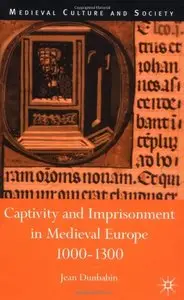 Captivity and Imprisonment in Medieval Europe, 1000 - 1300