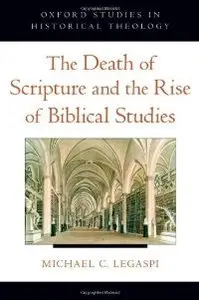 The Death of Scripture and the Rise of Biblical Studies (Oxford Studies in Historical Theology) (Repost)
