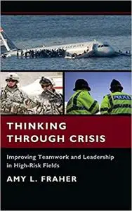 Thinking Through Crisis: Improving Teamwork and Leadership in High-Risk Fields