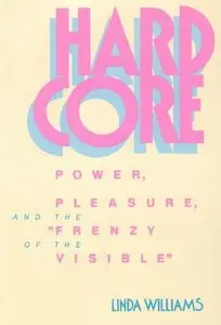 Hard Core: Power, Pleasure, and the "Frenzy of the Visible"