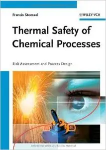 Thermal Safety of Chemical Processes: Risk Assessment and Process Design by Francis Stoessel