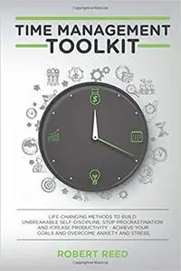 Time Management Toolkit: Life-Changing methods to build an unbreakable self-discipline, stop procrastination