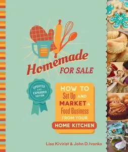 Homemade for Sale: How to Set Up and Market a Food Business from Your Home Kitchen, 2nd Edition