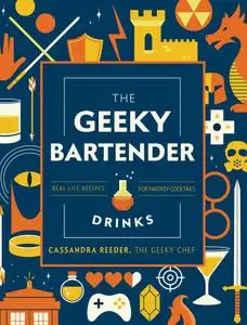 The Geeky Bartender Drinks: Real-Life Recipes for Fantasy Cocktails (Geeky Chef)