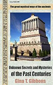Unknown Secrets and Mysteries of the Past Centuries (Extended edition): The great mystical ways of the ancients
