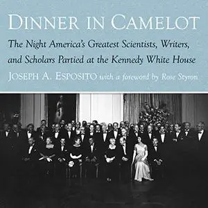 Dinner in Camelot: The Night America's Greatest Scientists, Writers and Scholars Partied at the Kennedy White House [Audiobook]