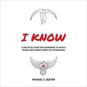 I Know: A Practical Guide for Awakening to What's Within and Finding Work-Life Integration [Audiobook]