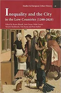 Inequality and the City in the Low Countries (1200-2020) (Studies in European Urban History (1100-1800)) (Studies in Eur