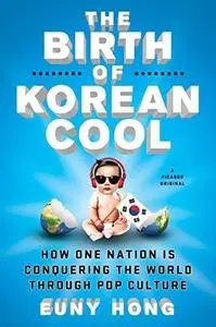 The birth of Korean cool: how one nation is conquering the world through pop culture