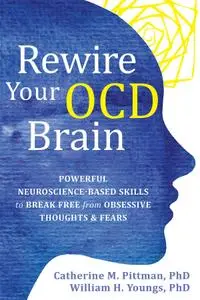 Rewire Your OCD Brain: Powerful Neuroscience-Based Skills to Break Free from Obsessive Thoughts and Fears