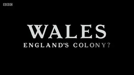 BBC - Wales: England's Colony? (2019)