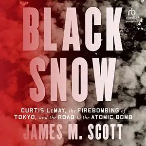 Black Snow: Curtis LeMay, the Firebombing of Tokyo, and the Road to the Atomic Bomb [Audiobook]