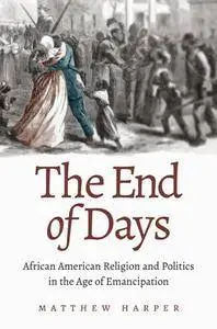 The End of Days : African American Religion and Politics in the Age of Emancipation
