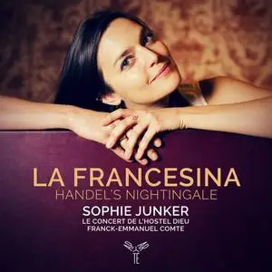 Sophie Junker, Franck-Emmanuel Comte, Le Concert de l'Hostel Dieu - La Francesina, Handel's nightingale (2020)