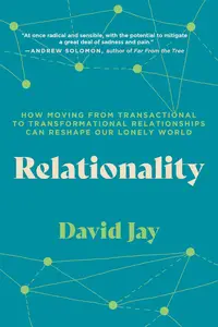 Relationality: How Moving from Transactional to Transformational Relationships Can Reshape Our Lonely World