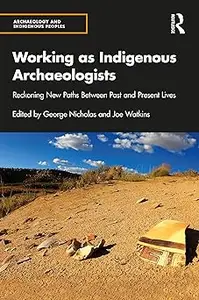 Working as Indigenous Archaeologists: Reckoning New Paths Between Past and Present Lives