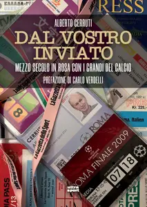Alberto Cerruti - Dal vostro inviato. Mezzo secolo in rosa con i grandi del calcio