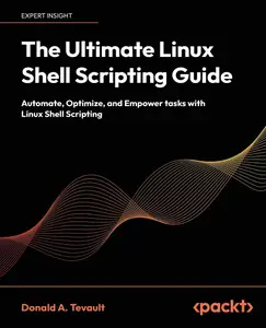 The Ultimate Linux Shell Scripting Guide: Automate, Optimize, and Empower tasks with Linux Shell Scripting