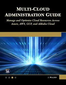 Multi-Cloud Administration Guide: Manage and Optimize Cloud Resources Across Azure, AWS, GCP, and Alibaba Cloud