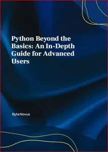 Python Beyond the Basics: An In-Depth Guide for Advanced Users