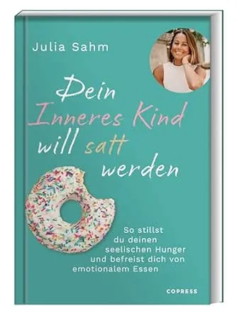 Dein Inneres Kind will satt werden: Dein Inneres Kind will satt werden: So stillst du deinen seelischen Hunger & befreist dich