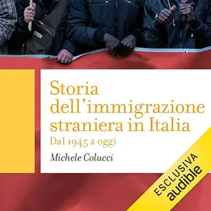 «Storia dell'immigrazione straniera in Italia? Dal 1945 ai giorni nostri» by Michele Colucci